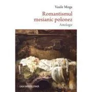 Romantismul mesianic polonez. Antologie de Vasile Moga