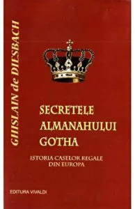 Secretele Almanahului Gotha. Istoria Caselor Regale din Europa de Ghislain De Disbach