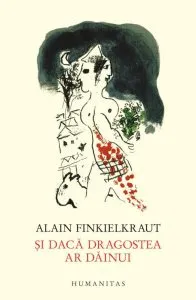 Si daca dragostea ar dainui de Alain Finkielkraut