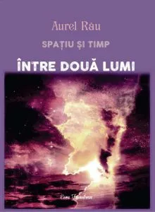 Spatiu si timp. Intre doua lumi de Aurel Rau