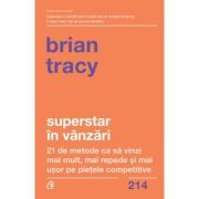 Superstar in vanzari. 21 de metode ca sa vinzi mai mult, mai repede si mai usor pe pietele competitive