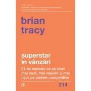 Superstar in vanzari. 21 de metode ca sa vinzi mai mult, mai repede si mai usor pe pietele competitive de Brian Tracy