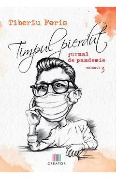 Timpul pierdut. Jurnal de pandemie. Vol.3 de Tiberiu Foris