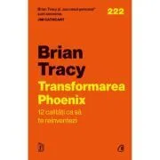 Transformarea Phoenix. 12 calitati ca sa te reinventezi de Brian Tracy