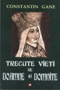 Trecute vieti de Doamne si Domnite Vol. I