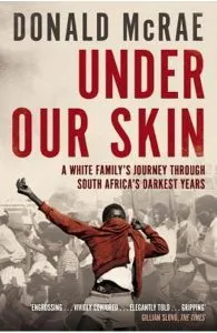 Under Our Skin: A White Family's Journey through South Africa's Darkest Years de Donald McRae
