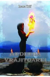 Arderea vrajitoarei. Seria Saga Aradiei Vol.2 de Ioana Trif