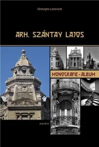 Arh. Szantay Lajos - Monografia-album de Gheorghe Lanevschi