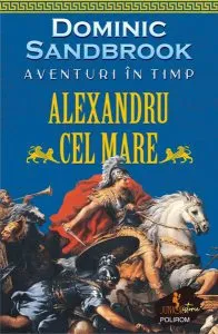 Aventuri în timp: Alexandru cel Mare de Dominic Sandbrook