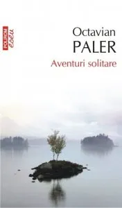 Aventuri solitare. Ed. 2017 de Octavian Paler