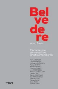 Belvedere. Cincisprezece conversatii cu artisti contemporani de Adina Zorzini