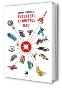 Bucuresti, kilometrul zero de Corina Ciocarlie