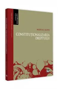Constitutionalizarea dreptului de Mihai Lupu