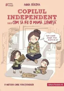 Copilul independent sau cum sa fii o mama 'lenesa'. Editia a 2-a de Anna Bikova