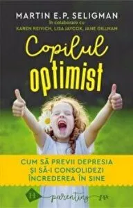 Copilul optimist. Cum sa previi depresia si sa-i consolidezi increderea in sine de Martin Seligman