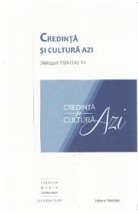 Credinta si cultura azi. Dialoguri Trinitas TV