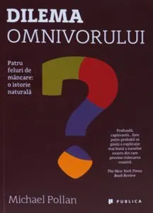 Dilema omnivorului. Patru feluri de mancare: o istorie naturala de Michael Pollan