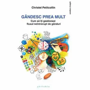 Gandesc prea mult de Christel Petitcollin