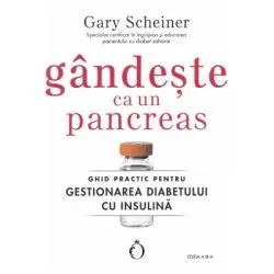 Gandeste ca un pancreas. Ghid practic pentru gestionarea diabetului cu insulina de Gary Scheiner