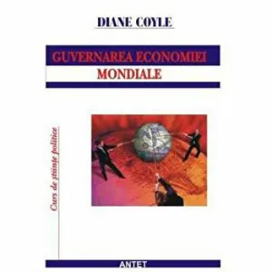 Guvernarea economiei mondiale: mit si realitate pe pietele financiare de Diane Coyle