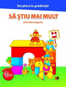 Îmi place la grădiniță. Să știu mai mult. Activități integrate. 3-4 ani