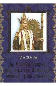Io, Stefan Voievod, din mila Lui Dumnezeu, Domn al Tarii Moldovei de Vlad Zbarciog