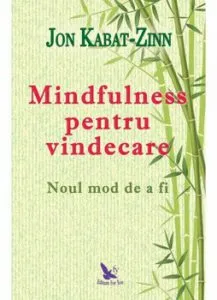 Mindfulness pentru vindecare. Noul mod de a fi de Jon Kabat Zinn