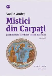 Mistici din Carpati si alti oameni slaviti din istoria mantuirii, Vol. 3 de Vasile Andru