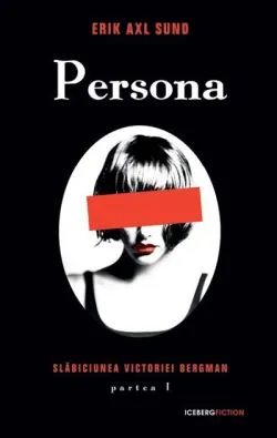 Persona. Seria Slăbiciunea Victoriei Bergman (partea I) de Erik Axl Sund