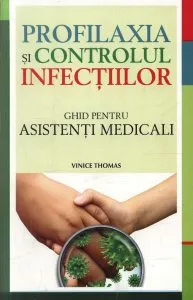 Profilaxia si controlul infectiilor. Ghid pentru asistenti medicali de Vinice Thomas