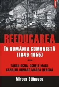 Reeducarea in Romania comunista (1949-1955). Vol. 3. Targu-Ocna, Ocnele Mari, Canalul Dunare-Marea Neagra