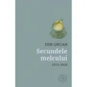 Secundele melcului. Antologie. 1972-2020 de Ion Urcan