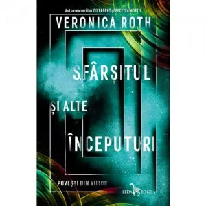 Sfarsitul si alte inceputuri de Veronica Roth