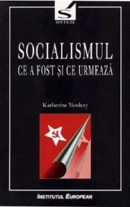Socialismul. Ce a fost si ce urmeaza de Katherine Verdery