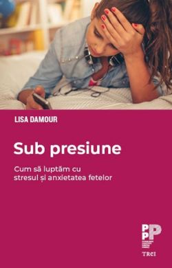 Sub presiune. Cum sa luptam stresul si anxietatea fetelor