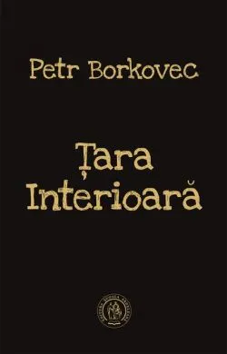 Ţara Interioară (Ediţie bilingvă ceho-română) de Petr Borkovec
