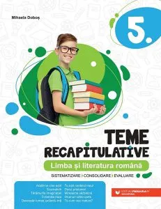 Teme recapitulative. Limba și literatură română. Clasa a V-a de Mihaela Dobos