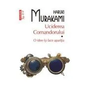 Uciderea Comandorului. Volumul I. O idee isi face aparitia (editie de buzunar) de Haruki Murakami