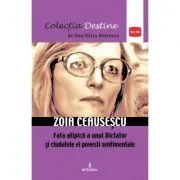 Zoia Ceausescu, fata atipica a unui Dictator si ciudatele ei povesti sentimentale de Dan-Silviu Boerescu