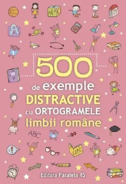 500 de exemple distractive cu ortogramele limbii romane de Anonim