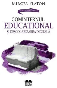 Cominternul educational si descolarizarea digitala de Mircea Platon