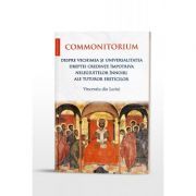 Commonitorium. Despre vechimea si universalitatea dreptei credinte impotriva nelegiuitelor innoiri ale tuturor ereticilor