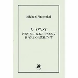D. Trost. Intre realitatea visului si visul ca realitate de Michael Finkenthal