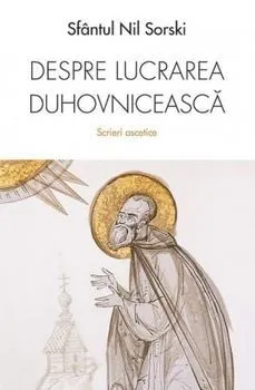 Despre lucrarea duhovniceasca. Scrieri ascetice de Sf. Nil Sorski