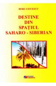Destine din spatiul saharo-siberian de Doru Ciucescu