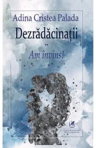 Dezradacinatii Vol.2: Am invins de Adina Cristea Palada