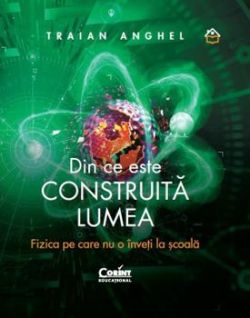 Din ce este construita lumea. Fizica pe care nu o inveti la scoala