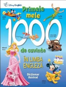 Disney English. Primele mele 1000 de cuvinte in limba engleza. Dictionar ilustrat