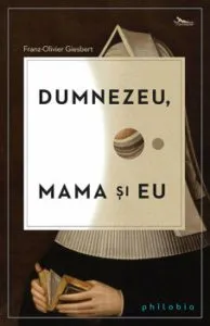 Dumnezeu, mama si eu de Franz-Olivier Giesbert