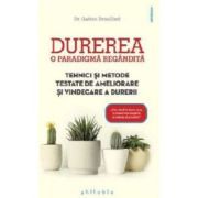 Durerea, o paradigma regandita. Tehnici si metode testate de ameliorare si vindecare a durerii